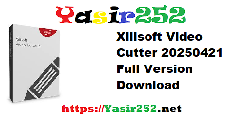 Xilisoft Video Cutter 20250421 Full Version Download