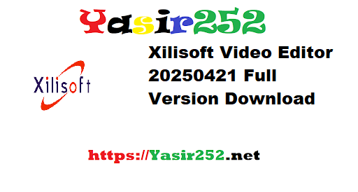 Xilisoft Video Editor 20250421 Full Version Download