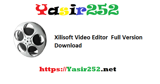 Xilisoft Video Editor Full Version Download
