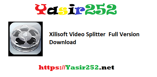 Xilisoft Video Splitter Full Version Download